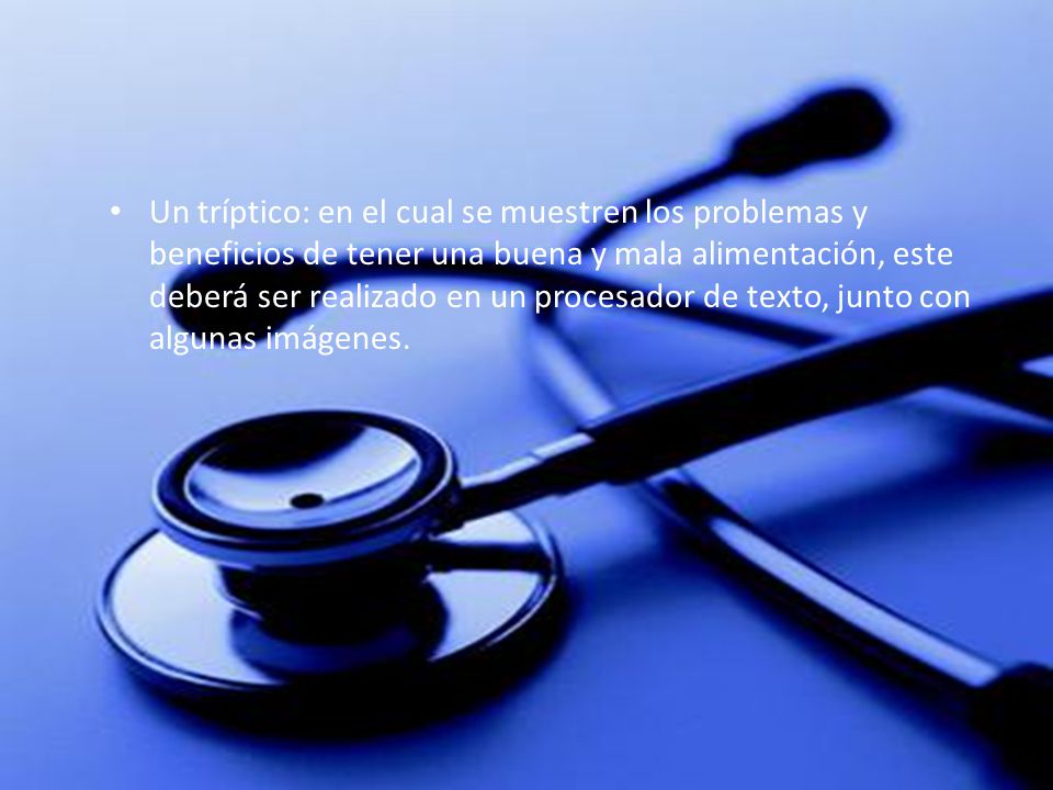 Un tríptico: en el cual se muestren los problemas y beneficios de tener una buena y mala alimentación, este deberá ser realizado en un procesador de texto, junto con algunas imágenes.