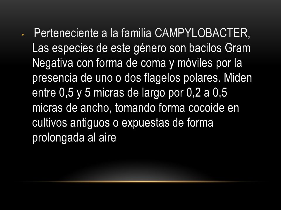 Perteneciente a la familia CAMPYLOBACTER, Las especies de este género son bacilos Gram Negativa con forma de coma y móviles por la presencia de uno o dos flagelos polares.