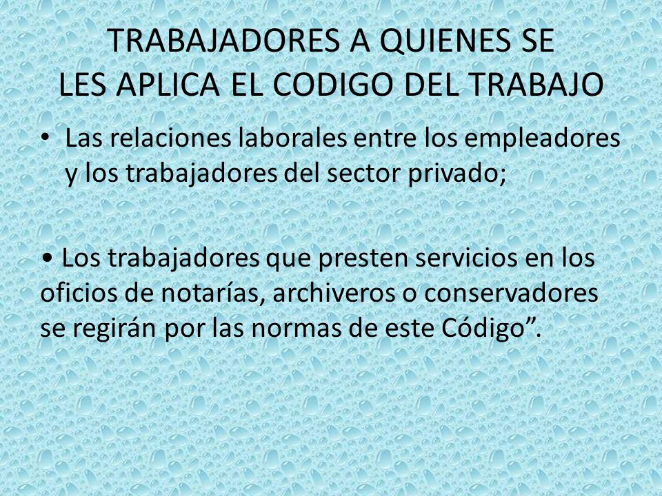 TRABAJADORES A QUIENES SE LES APLICA EL CODIGO DEL TRABAJO