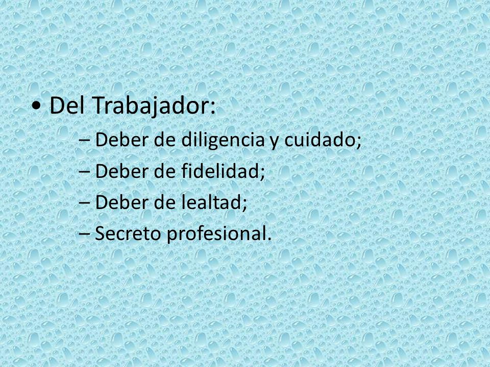 • Del Trabajador: – Deber de diligencia y cuidado;