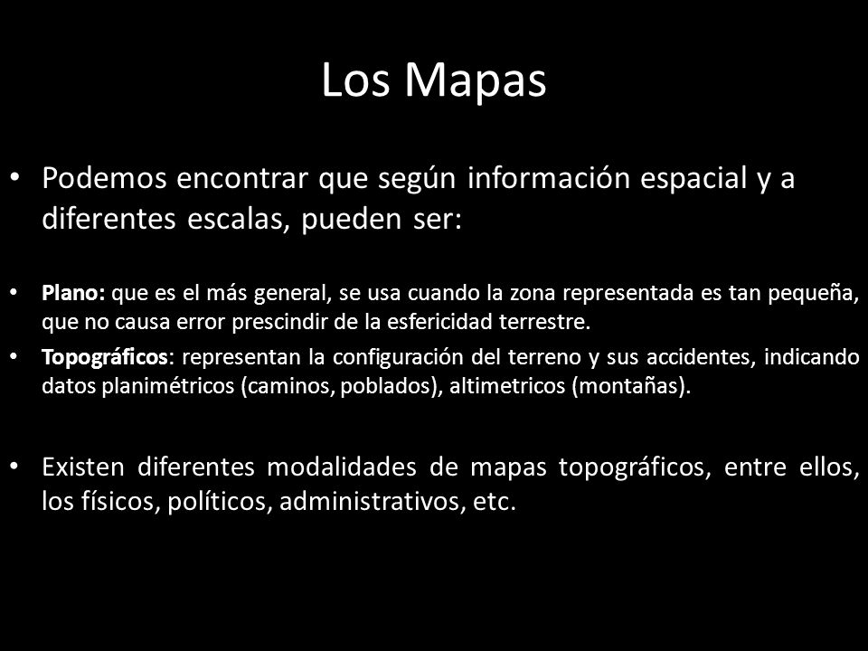 Los Mapas Podemos encontrar que según información espacial y a diferentes escalas, pueden ser: