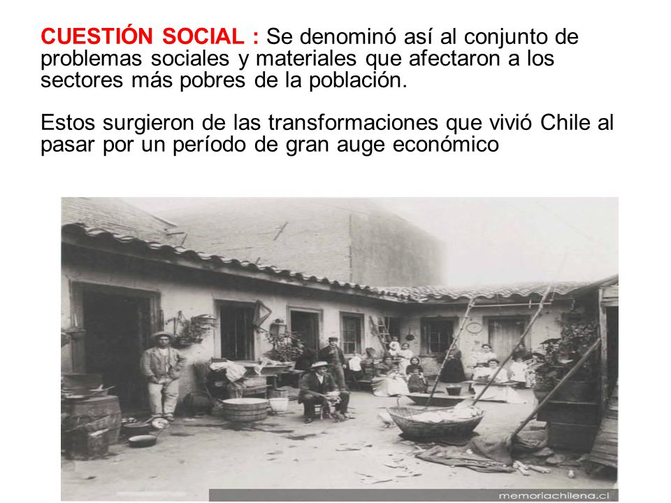 CUESTIÓN SOCIAL : Se denominó así al conjunto de problemas sociales y materiales que afectaron a los sectores más pobres de la población.