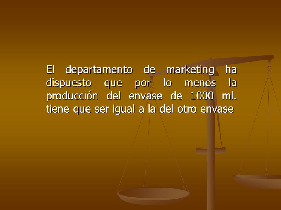 El departamento de marketing ha dispuesto que por lo menos la producción del envase de 1000 ml.
