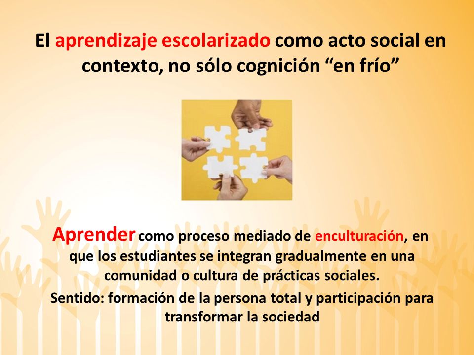 El aprendizaje escolarizado como acto social en contexto, no sólo cognición en frío
