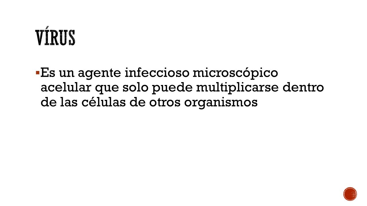 Vírus Es un agente infeccioso microscópico acelular que solo puede multiplicarse dentro de las células de otros organismos.