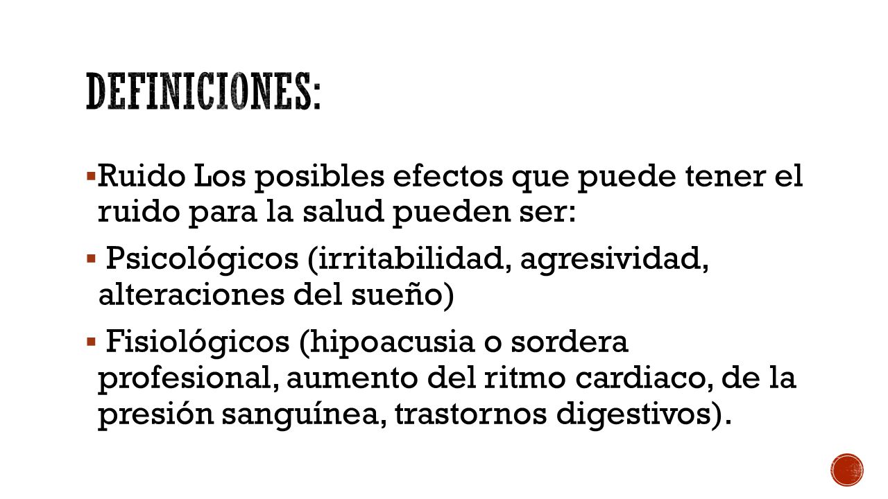 Definiciones: Ruido Los posibles efectos que puede tener el ruido para la salud pueden ser: