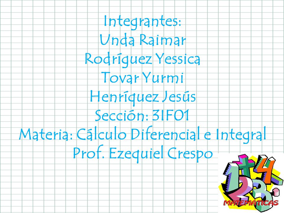 Integrantes: Unda Raimar Rodríguez Yessica Tovar Yurmi Henríquez Jesús Sección: 3IF01 Materia: Cálculo Diferencial e Integral Prof.