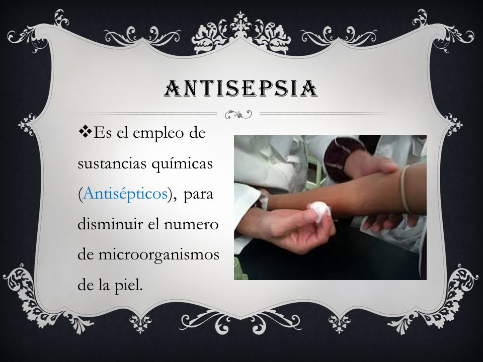 antisepsia Es el empleo de sustancias químicas (Antisépticos), para disminuir el numero de microorganismos de la piel.