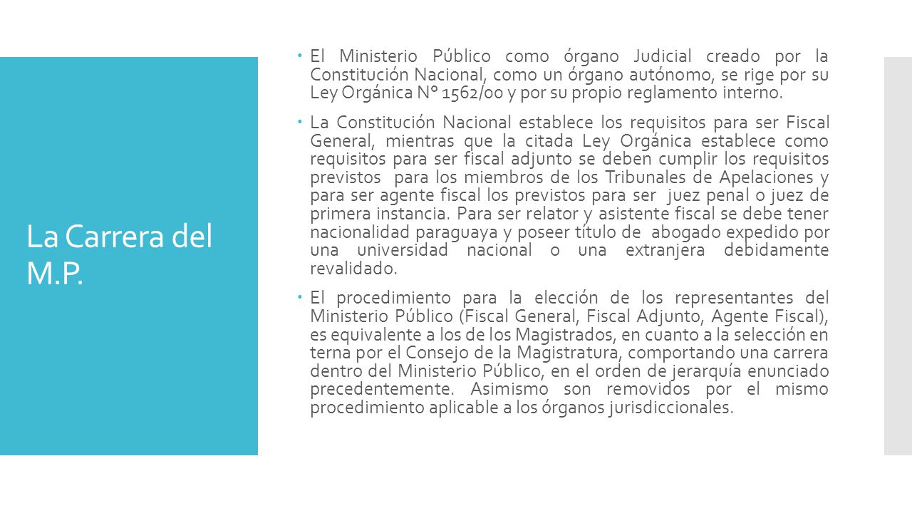 El Ministerio Público como órgano Judicial creado por la Constitución Nacional, como un órgano autónomo, se rige por su Ley Orgánica N° 1562/00 y por su propio reglamento interno.