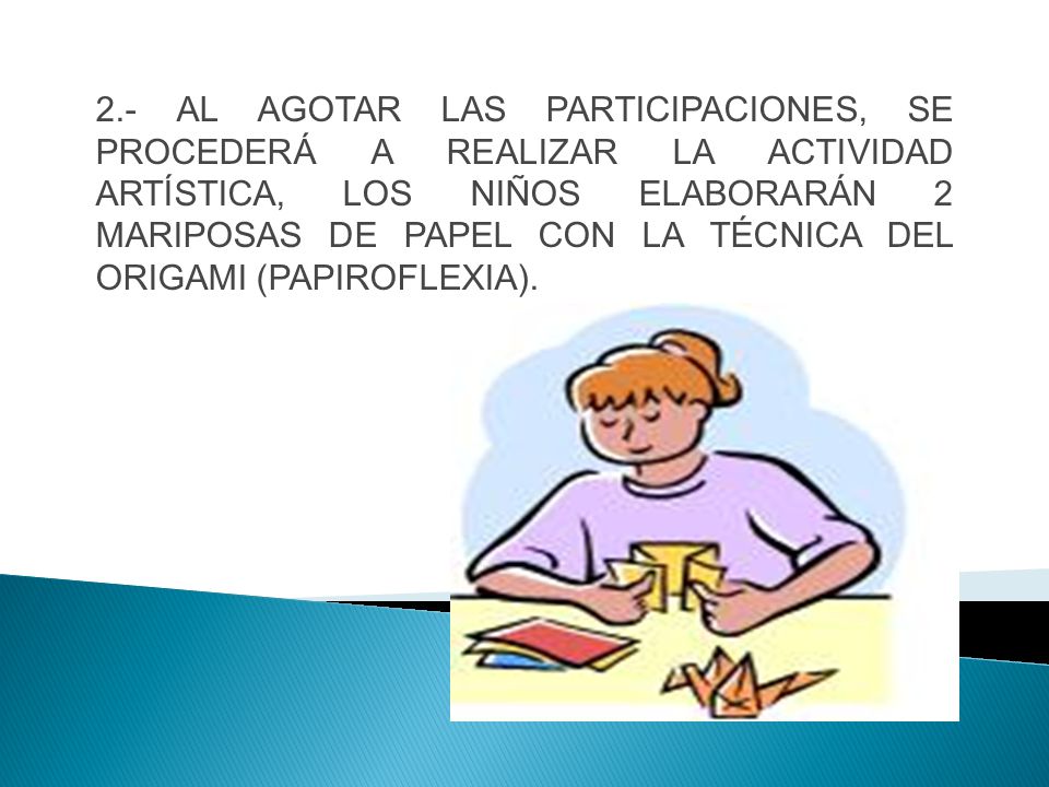 2.- AL AGOTAR LAS PARTICIPACIONES, SE PROCEDERÁ A REALIZAR LA ACTIVIDAD ARTÍSTICA, LOS NIÑOS ELABORARÁN 2 MARIPOSAS DE PAPEL CON LA TÉCNICA DEL ORIGAMI (PAPIROFLEXIA).