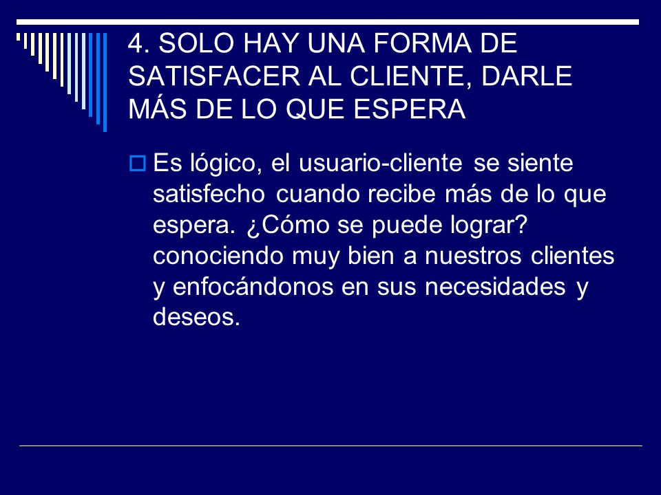 4. SOLO HAY UNA FORMA DE SATISFACER AL CLIENTE, DARLE MÁS DE LO QUE ESPERA
