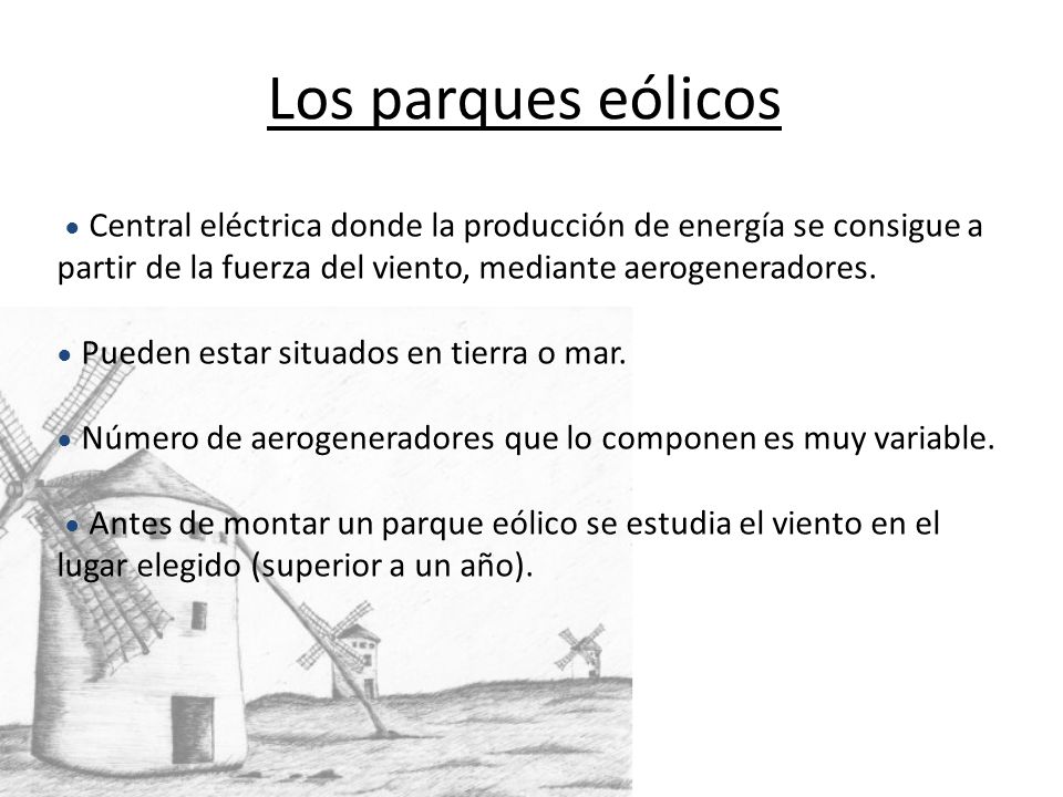Los parques eólicos ● Central eléctrica donde la producción de energía se consigue a partir de la fuerza del viento, mediante aerogeneradores.
