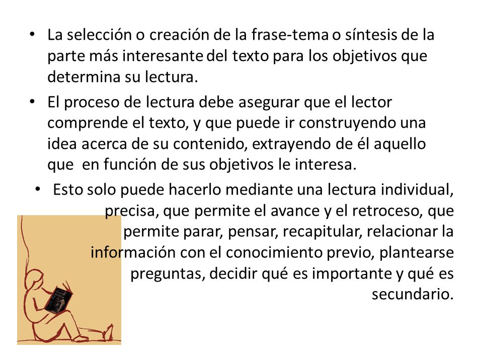 La selección o creación de la frase-tema o síntesis de la parte más interesante del texto para los objetivos que determina su lectura.