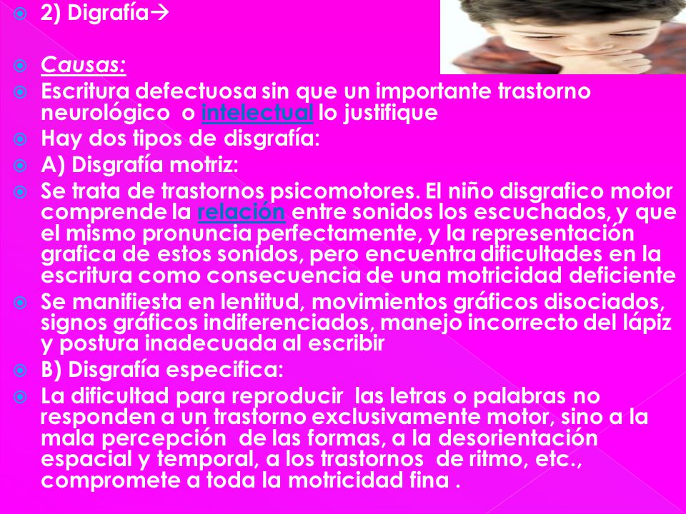 2) Digrafía Causas: Escritura defectuosa sin que un importante trastorno neurológico o intelectual lo justifique.