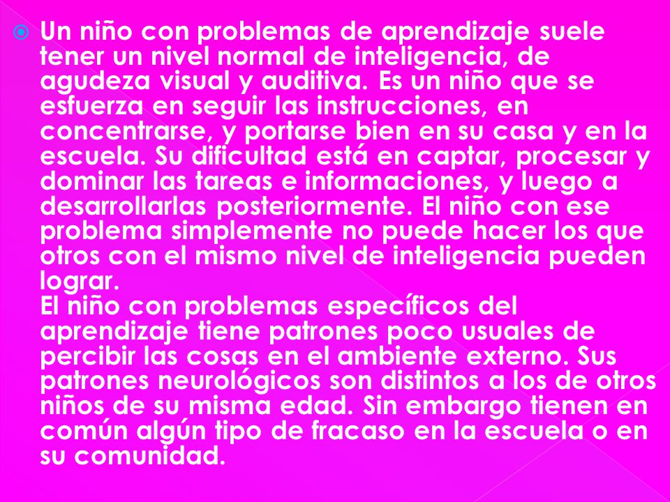 Un niño con problemas de aprendizaje suele tener un nivel normal de inteligencia, de agudeza visual y auditiva.