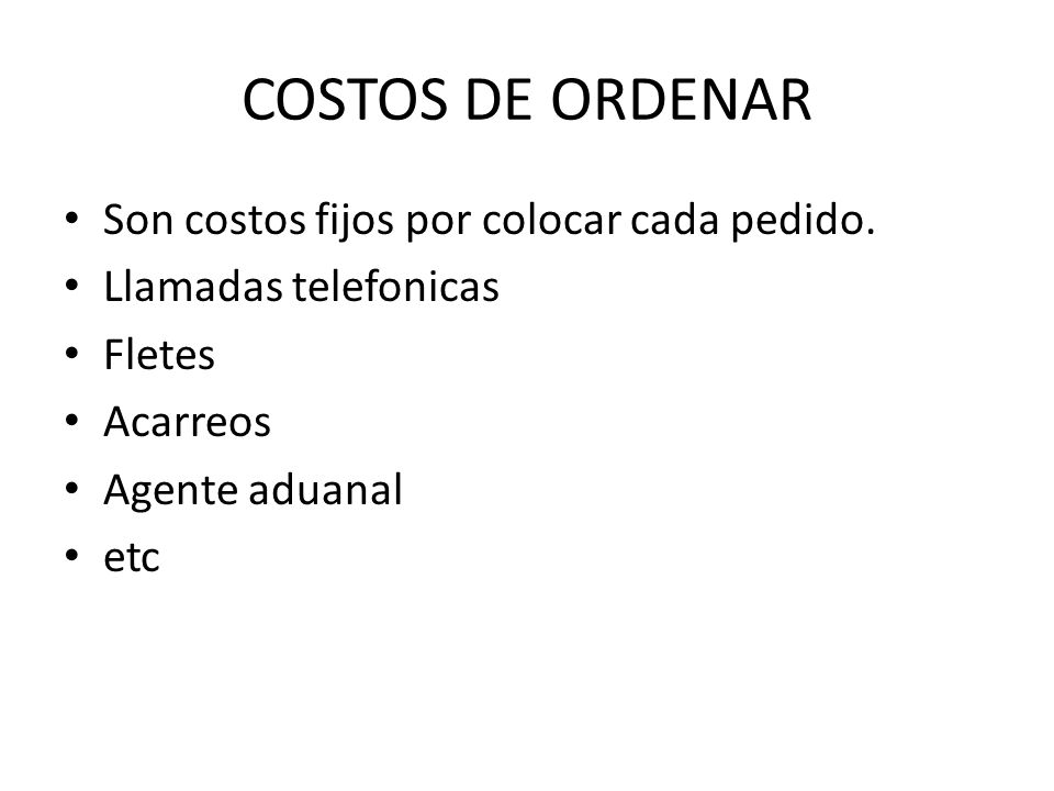 COSTOS DE ORDENAR Son costos fijos por colocar cada pedido.
