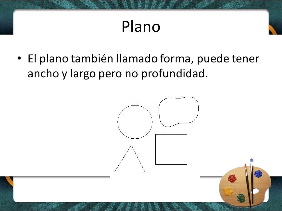 Plano El plano también llamado forma, puede tener ancho y largo pero no profundidad.