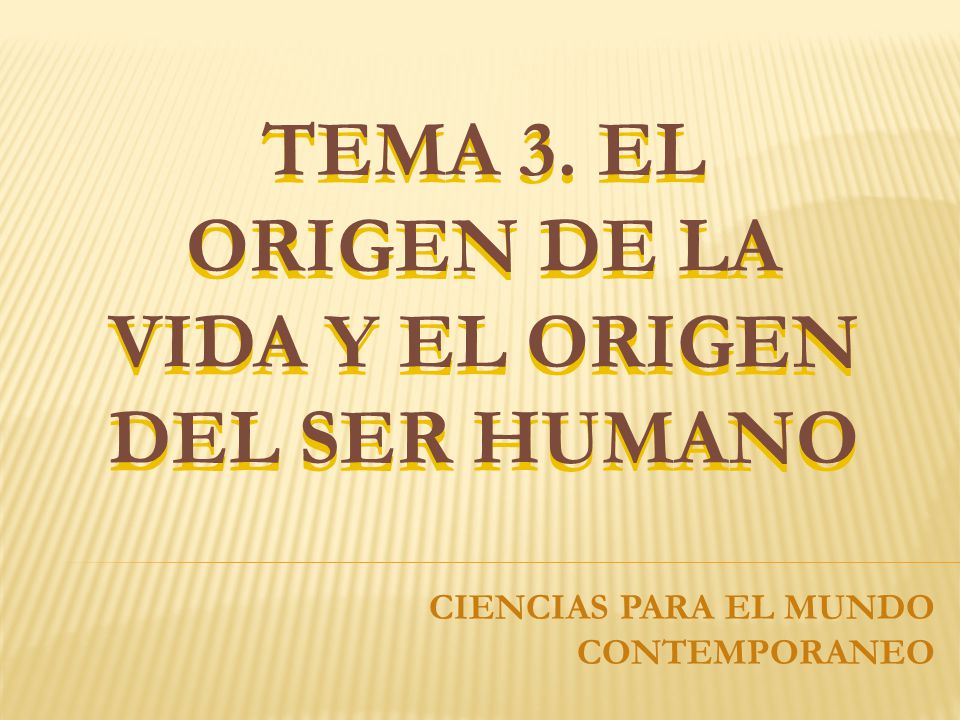 TEMA 3. EL ORIGEN DE LA VIDA Y EL ORIGEN DEL SER HUMANO