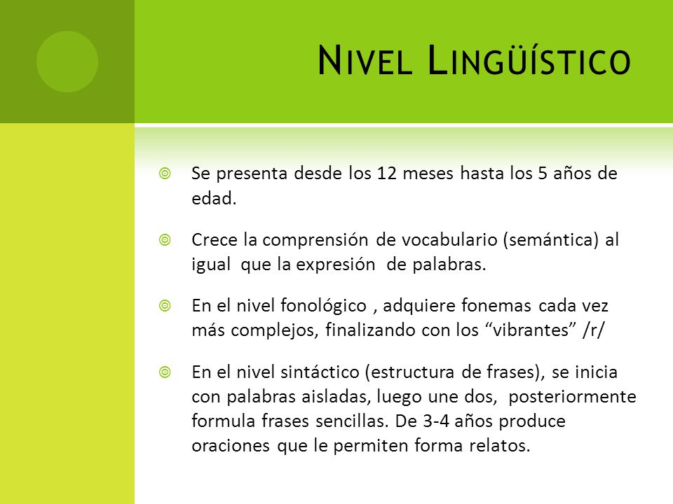 Nivel Lingüístico Se presenta desde los 12 meses hasta los 5 años de edad.