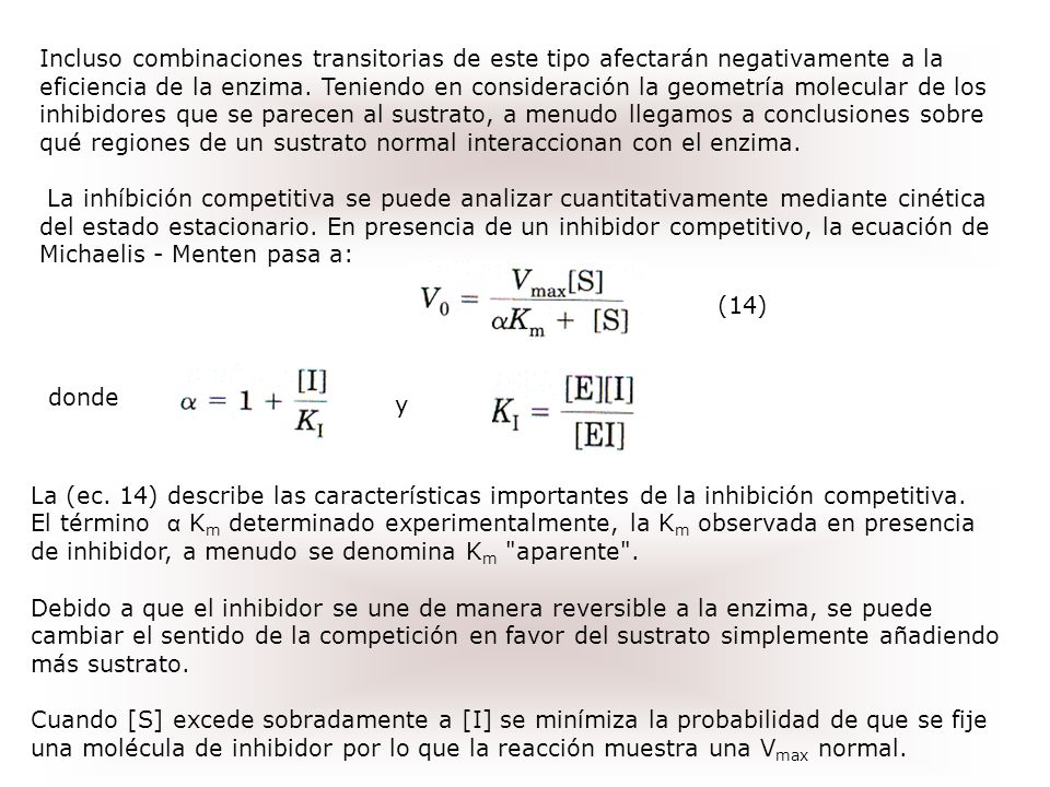 Incluso combinaciones transitorias de este tipo afectarán negativamente a la eficiencia de la enzima. Teniendo en consideración la geometría molecular de los inhibidores que se parecen al sustrato, a menudo llegamos a conclusiones sobre qué regiones de un sustrato normal interaccionan con el enzima.