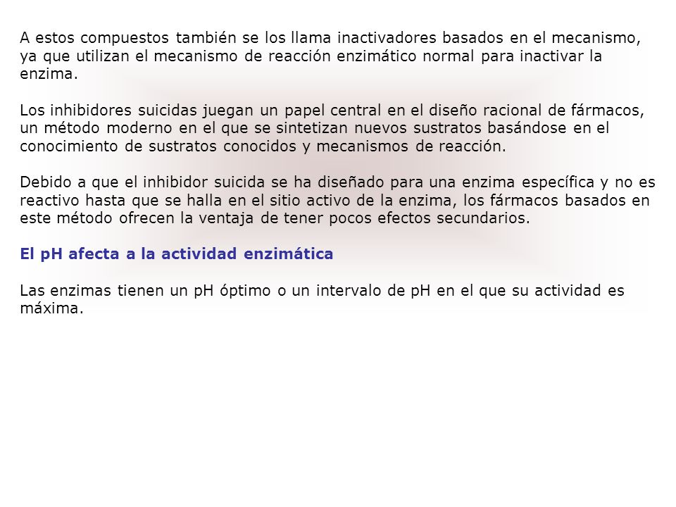 A estos compuestos también se los llama inactivadores basados en el mecanismo, ya que utilizan el mecanismo de reacción enzimático normal para inactivar la enzima.