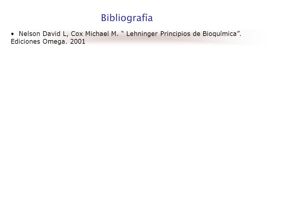 Bibliografía Nelson David L, Cox Michael M. Lehninger Principios de Bioquímica .