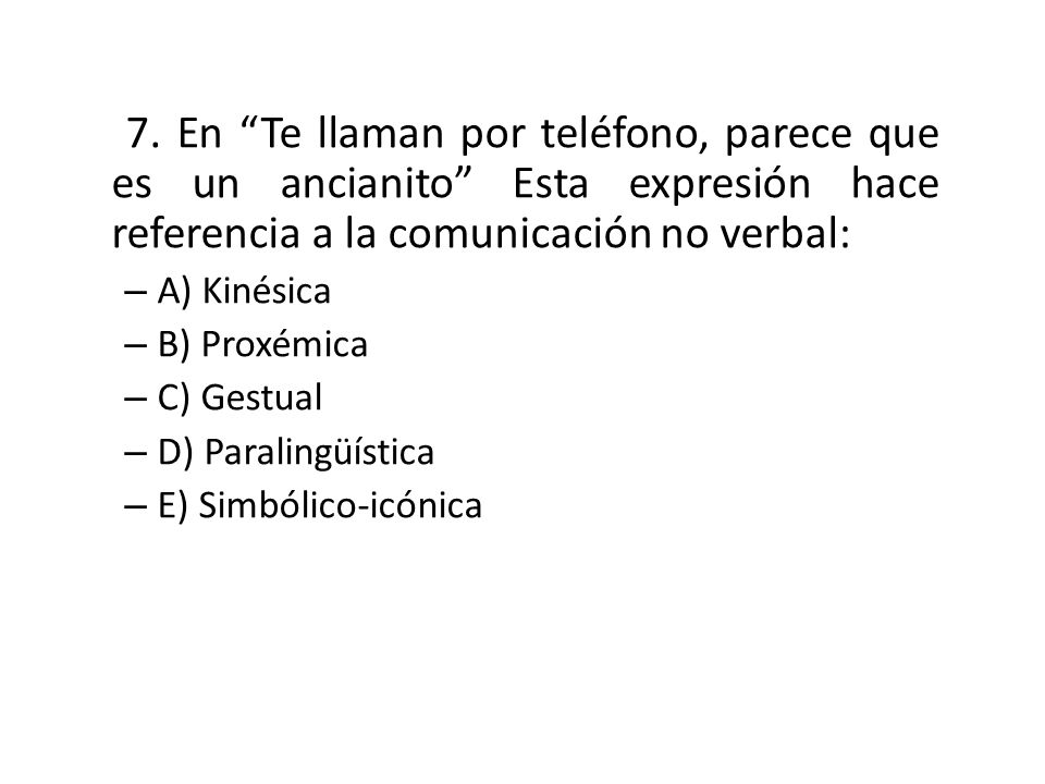 7. En Te llaman por teléfono, parece que es un ancianito Esta expresión hace referencia a la comunicación no verbal: