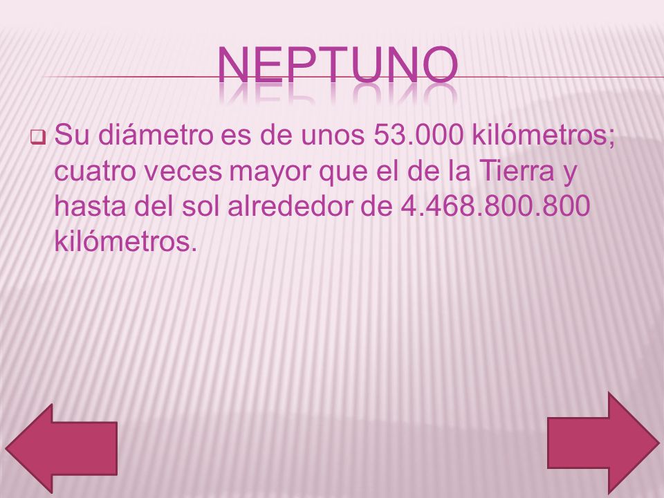 Neptuno Su diámetro es de unos kilómetros; cuatro veces mayor que el de la Tierra y hasta del sol alrededor de kilómetros.