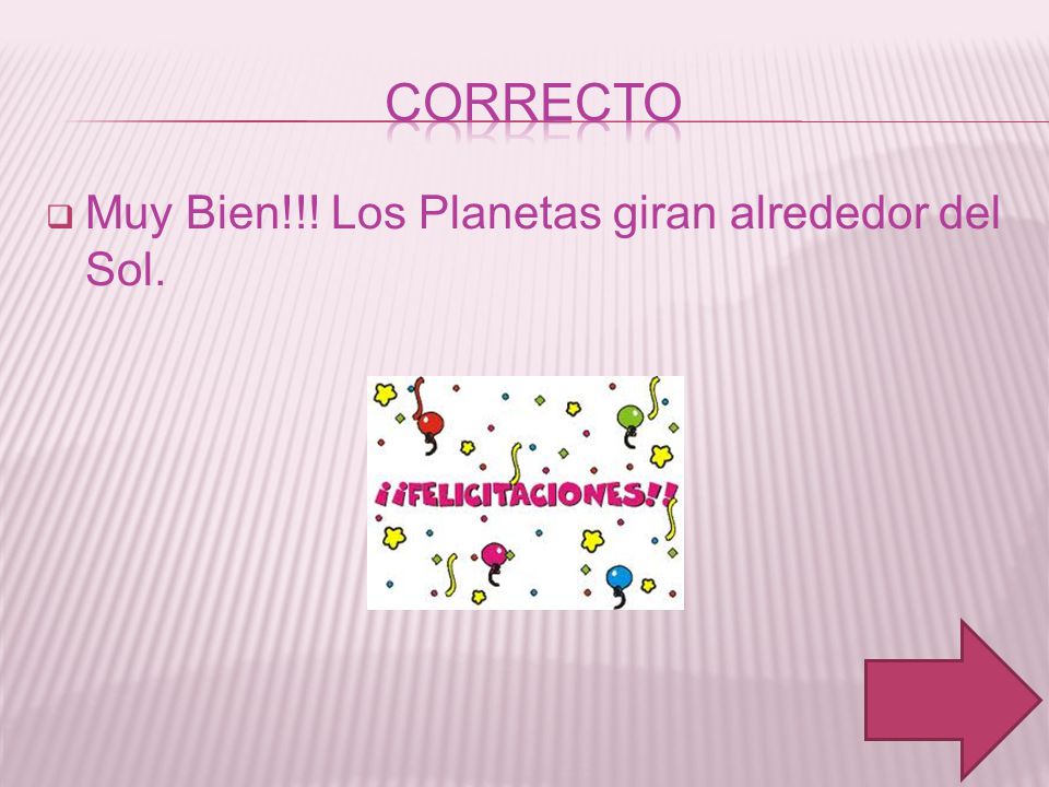 correcto Muy Bien!!! Los Planetas giran alrededor del Sol.