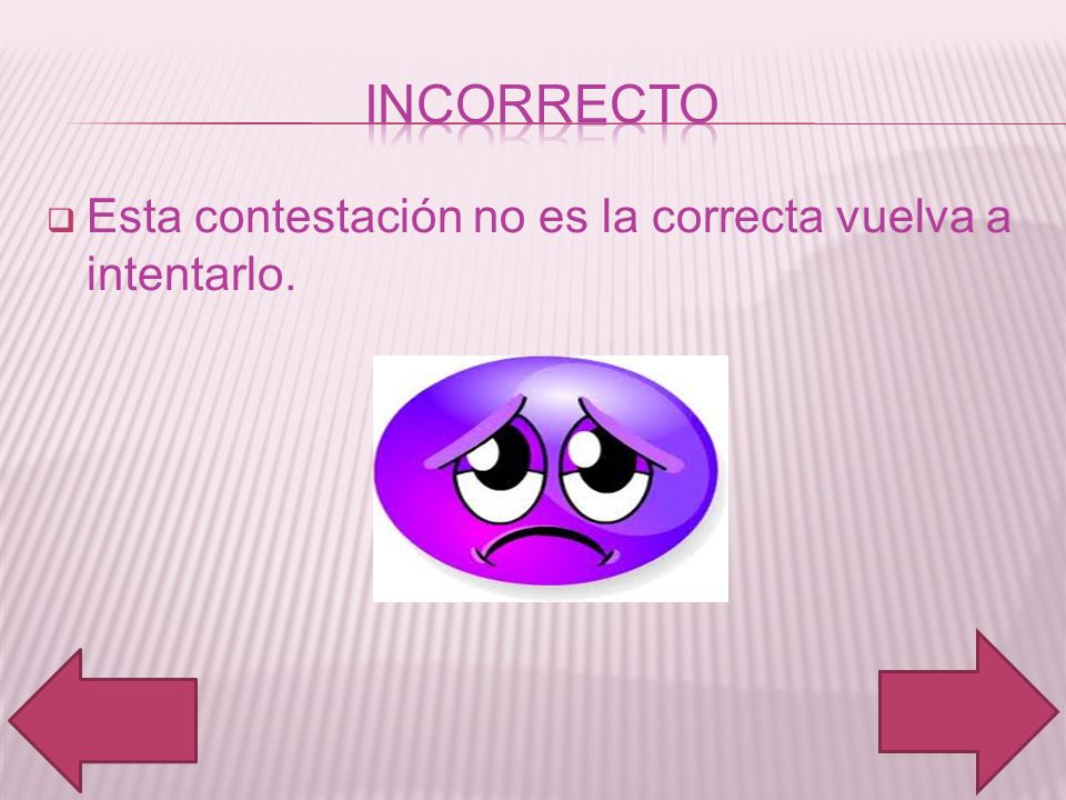 incorrecto Esta contestación no es la correcta vuelva a intentarlo.