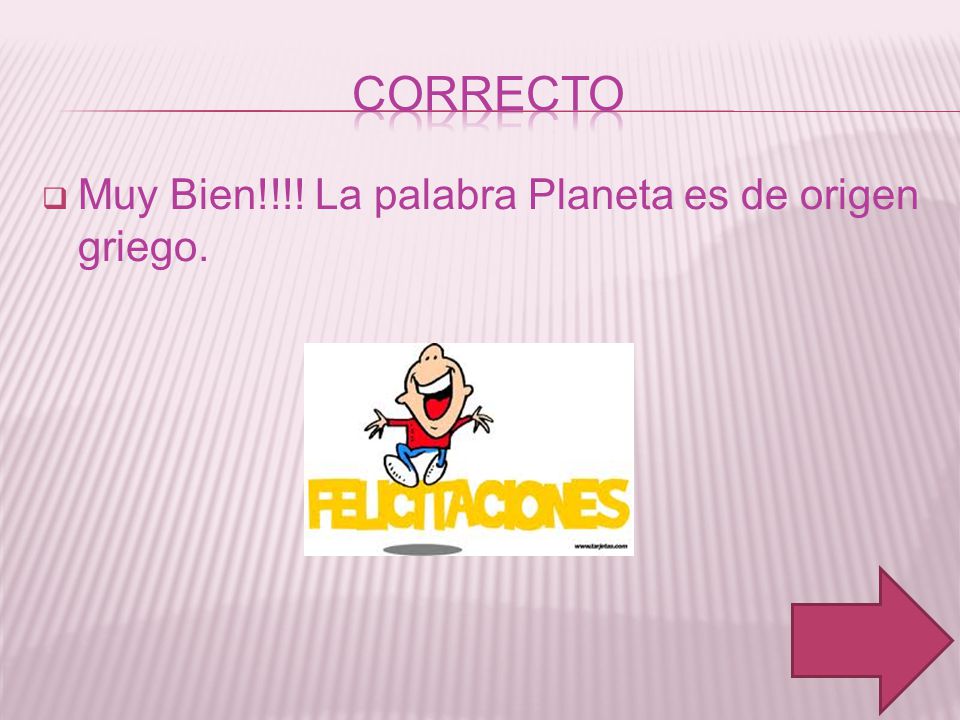 Correcto Muy Bien!!!! La palabra Planeta es de origen griego.