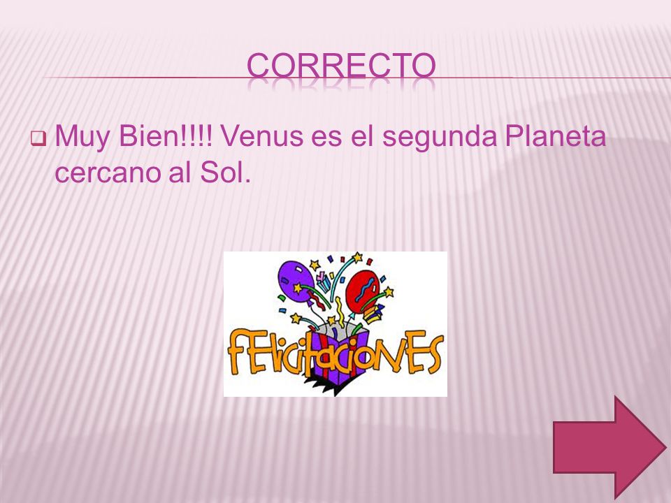 Correcto Muy Bien!!!! Venus es el segunda Planeta cercano al Sol.