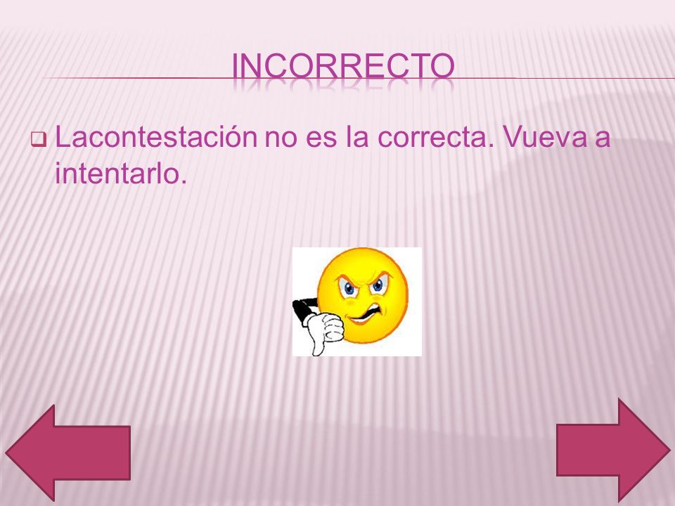 incorrecto Lacontestación no es la correcta. Vueva a intentarlo.