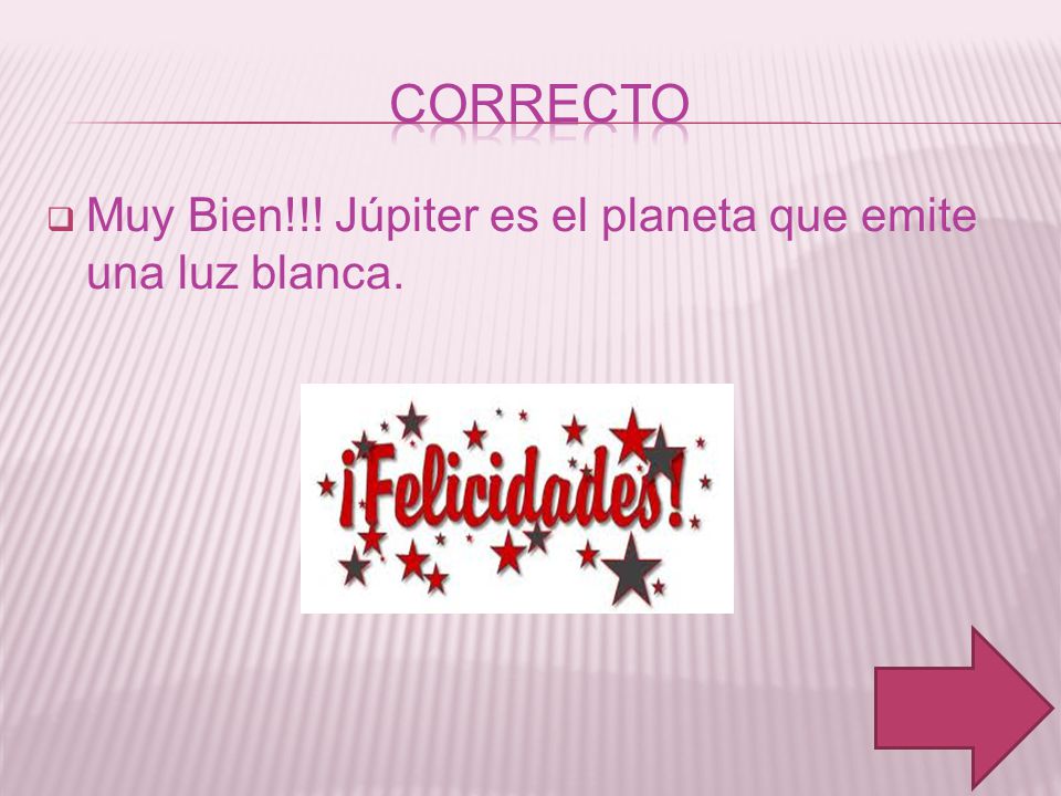 CORRECTO Muy Bien!!! Júpiter es el planeta que emite una luz blanca.