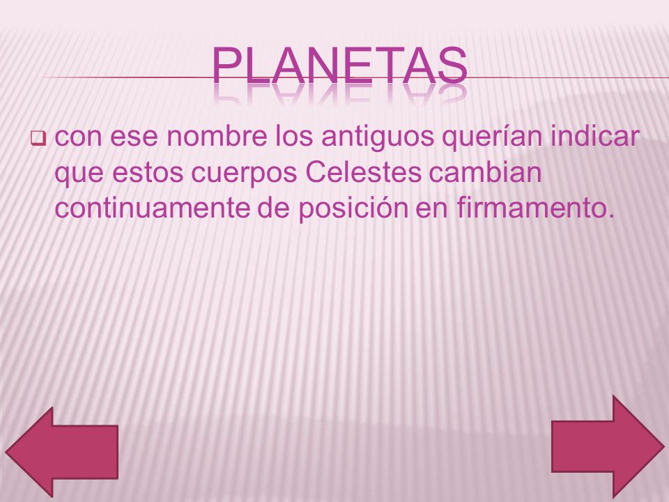 Planetas con ese nombre los antiguos querían indicar que estos cuerpos Celestes cambian continuamente de posición en firmamento.