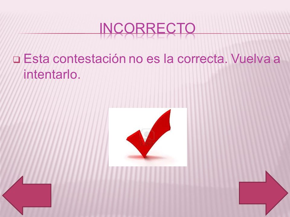 incorrecto Esta contestación no es la correcta. Vuelva a intentarlo.