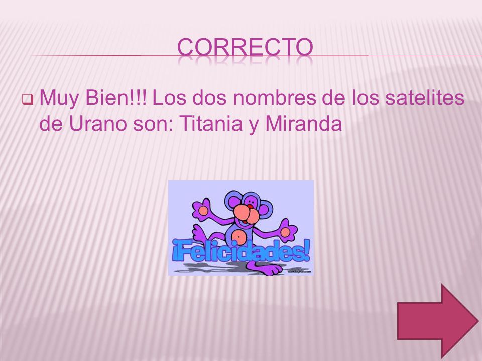correcto Muy Bien!!! Los dos nombres de los satelites de Urano son: Titania y Miranda