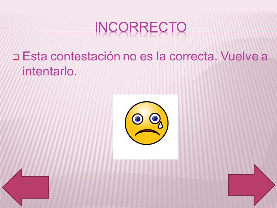incorrecto Esta contestación no es la correcta. Vuelve a intentarlo.