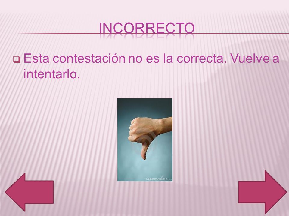 incorrecto Esta contestación no es la correcta. Vuelve a intentarlo.
