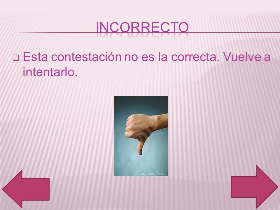 incorrecto Esta contestación no es la correcta. Vuelve a intentarlo.