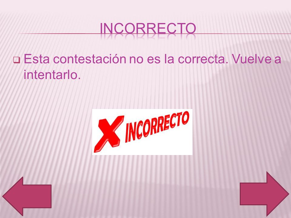 incorrecto Esta contestación no es la correcta. Vuelve a intentarlo.