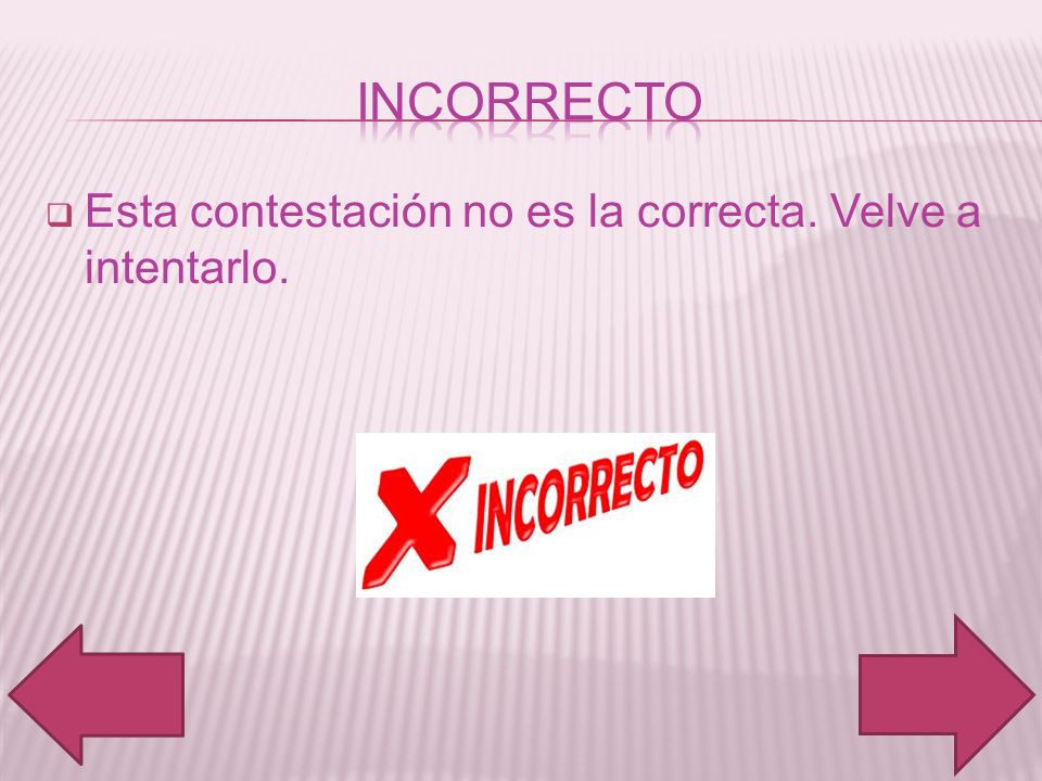 incorrecto Esta contestación no es la correcta. Velve a intentarlo.