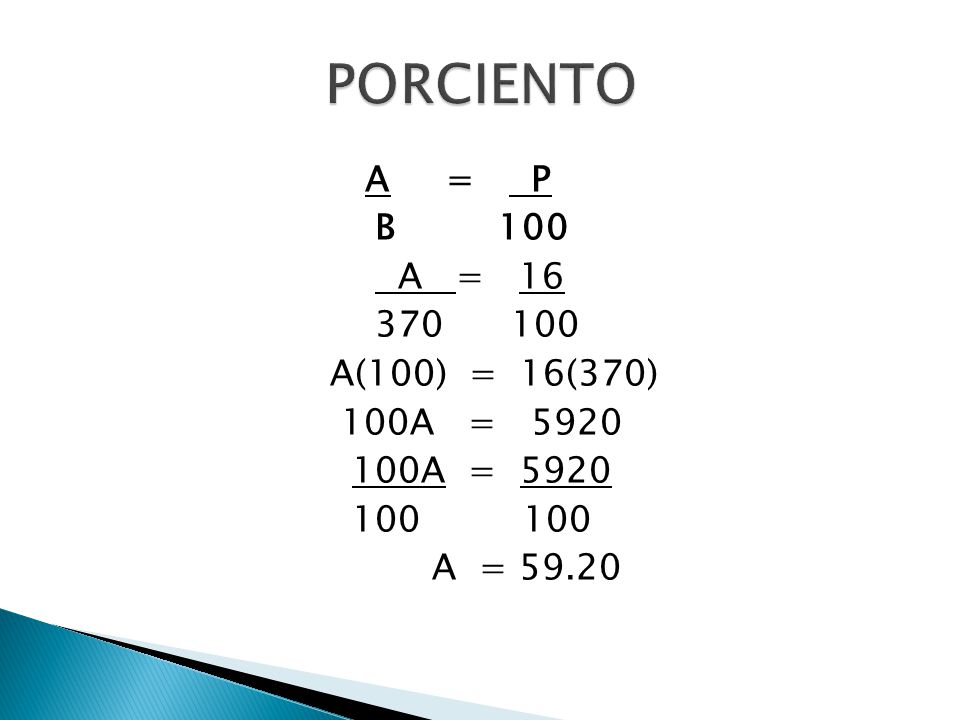 PORCIENTO A = P B 100 A = A(100) = 16(370) 100A = A = A = 59.20