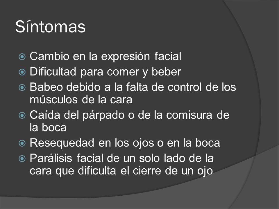 Síntomas Cambio en la expresión facial Dificultad para comer y beber