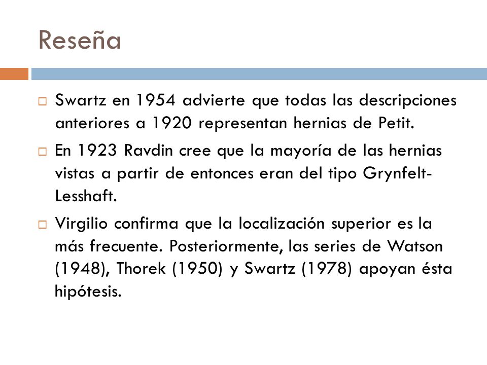 Reseña Swartz en 1954 advierte que todas las descripciones anteriores a 1920 representan hernias de Petit.