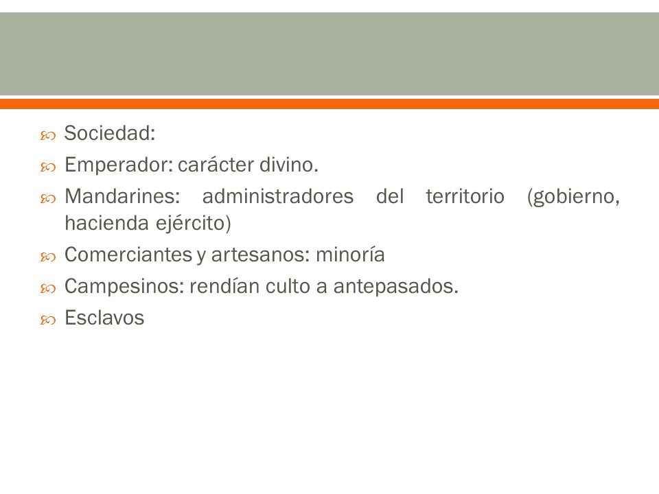Sociedad: Emperador: carácter divino. Mandarines: administradores del territorio (gobierno, hacienda ejército)
