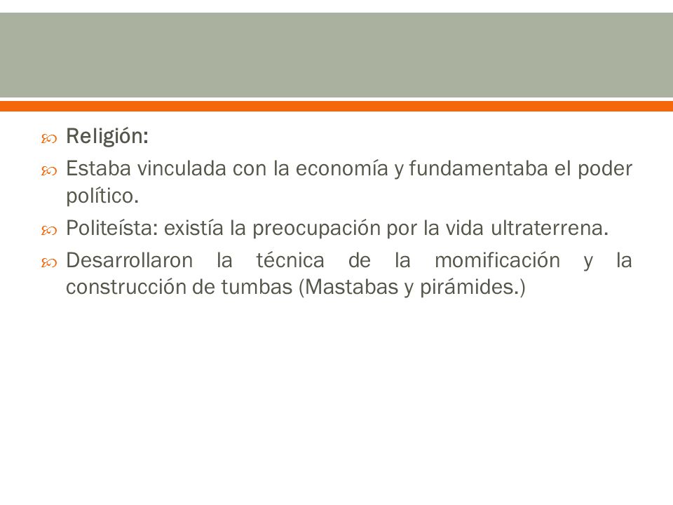 Religión: Estaba vinculada con la economía y fundamentaba el poder político. Politeísta: existía la preocupación por la vida ultraterrena.