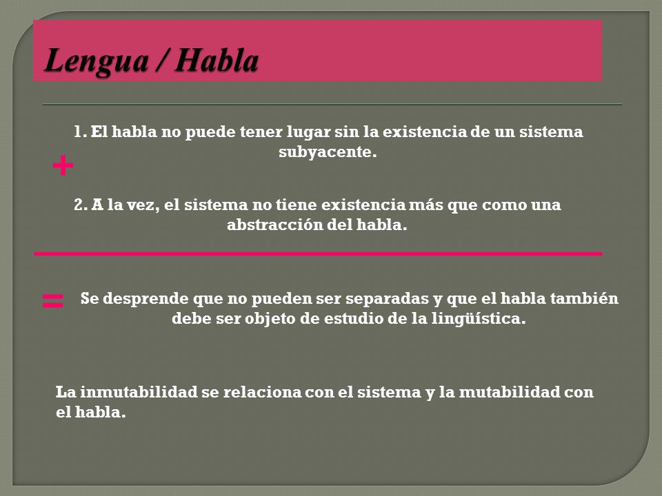 Lengua / Habla 1. El habla no puede tener lugar sin la existencia de un sistema subyacente. +