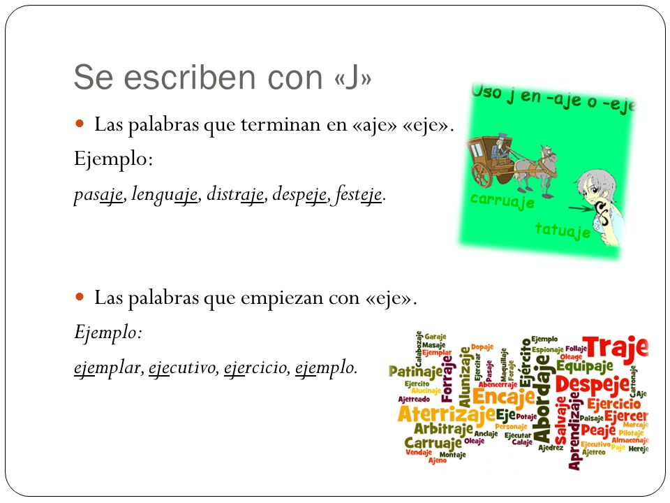 Se escriben con «J» Las palabras que terminan en «aje» «eje». Ejemplo: