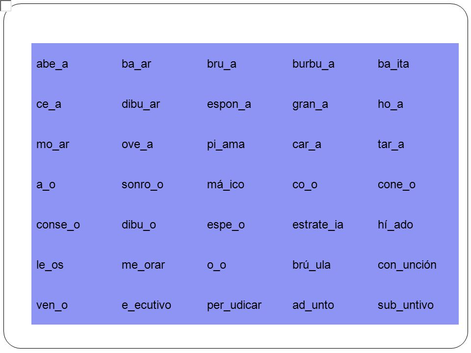 abe_a ba_ar. bru_a. burbu_a. ba_ita. ce_a. dibu_ar. espon_a. gran_a. ho_a. mo_ar. ove_a. pi_ama.